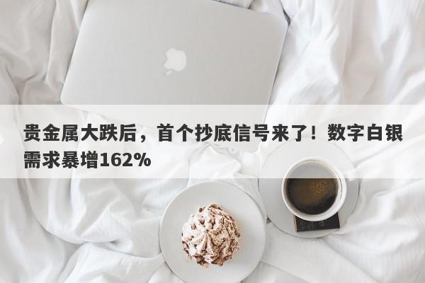 贵金属大跌后，首个抄底信号来了！数字白银需求暴增162%