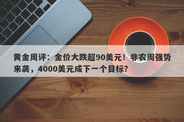 黄金周评：金价大跌超90美元！非农周强势来袭，4000美元成下一个目标？