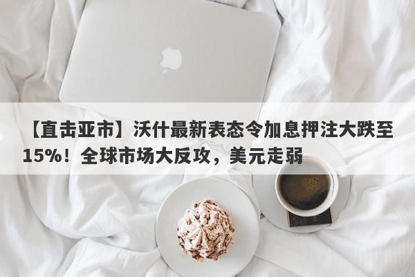 【直击亚市】沃什最新表态令加息押注大跌至15%！全球市场大反攻，美元走弱