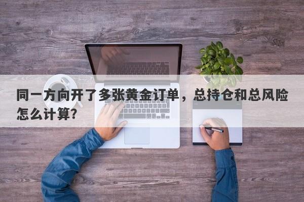 同一方向开了多张黄金订单,总持仓和总风险怎么计算?