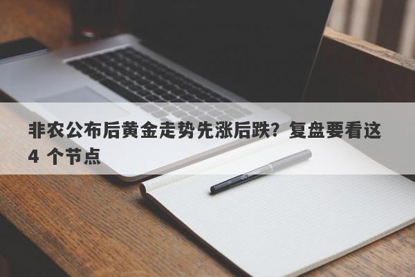 非农公布后黄金走势先涨后跌？复盘要看这 4 个节点